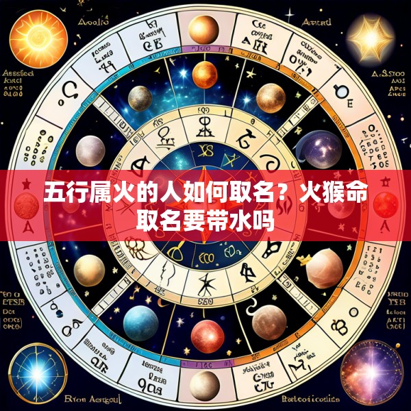 五行属火的人如何取名?火猴命取名要带水吗