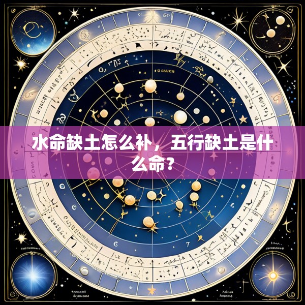 水命缺土怎么补，五行缺土是什么命？