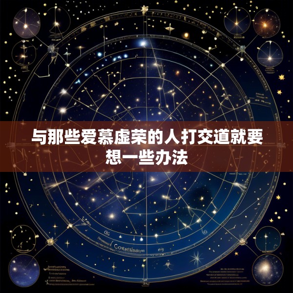 与那些爱慕虚荣的人打交道就要想一些办法