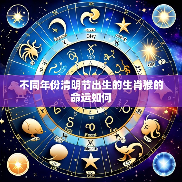不同年份清明节出生的生肖猴的命运如何