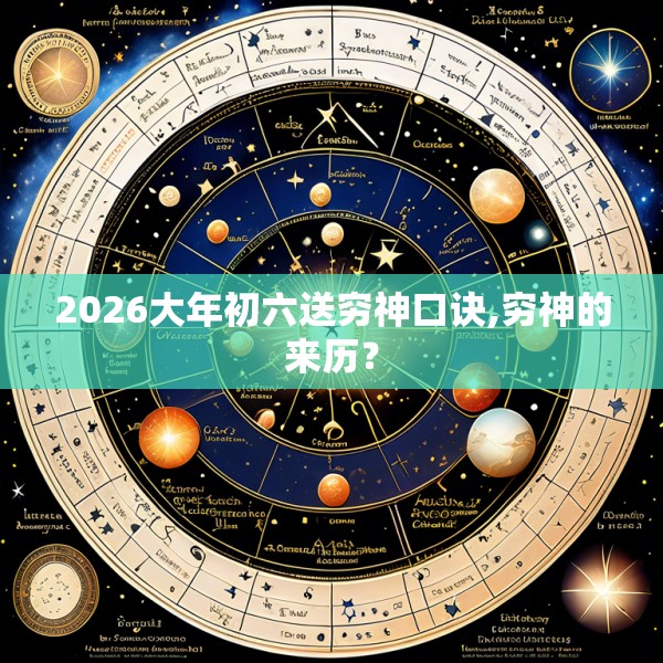 2026大年初六送穷神口诀,穷神的来历？