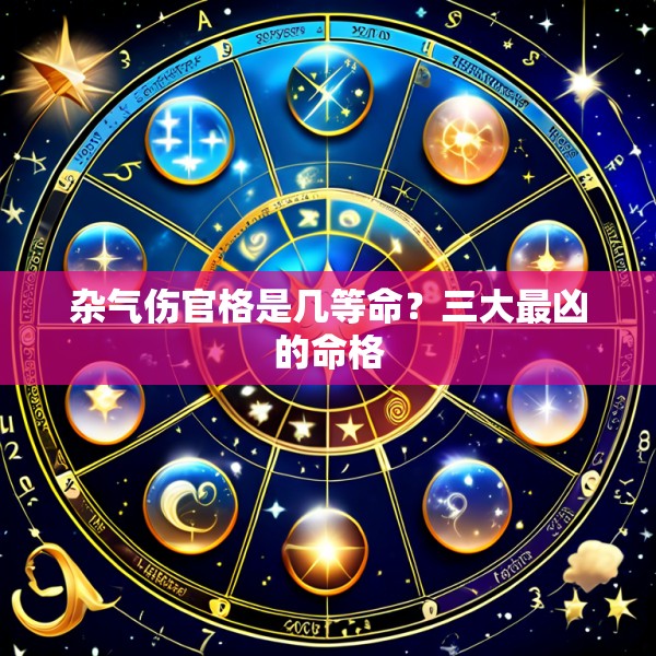 杂气伤官格是几等命?三大最凶的命格