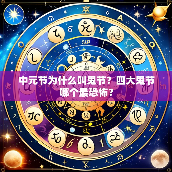 中元节为什么叫鬼节？四大鬼节哪个最恐怖？