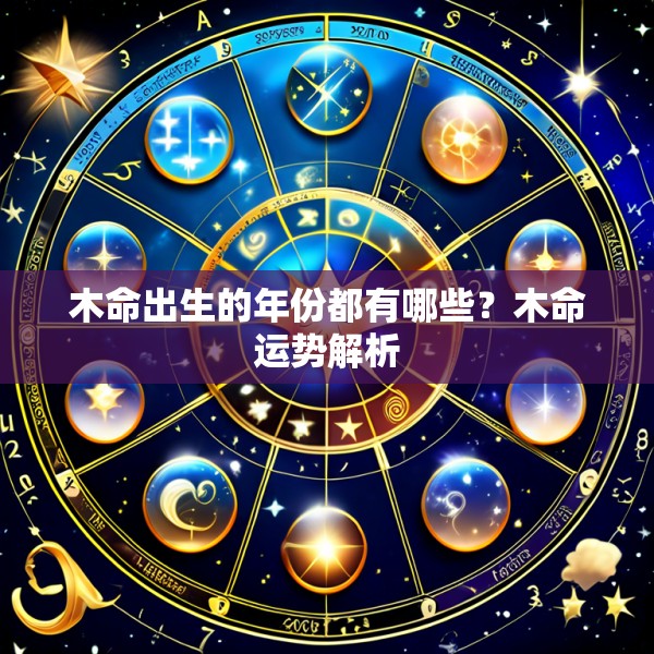 木命出生的年份都有哪些？木命运势解析
