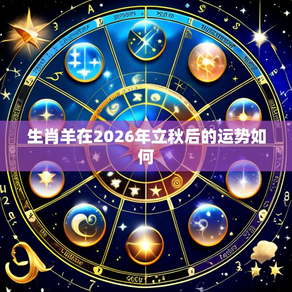 生肖羊在2026年立秋后的运势如何
