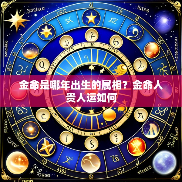 金命是哪年出生的属相?金命人贵人运如何