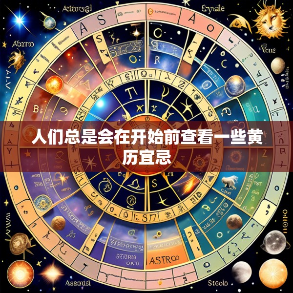 人们总是会在开始前查看一些黄历宜忌