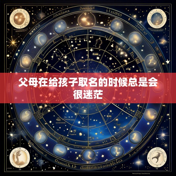 父母在给孩子取名的时候总是会很迷茫