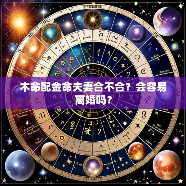 木命配金命夫妻合不合？会容易离婚吗？