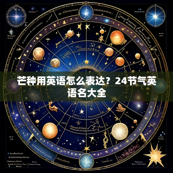 芒种用英语怎么表达？24节气英语名大全