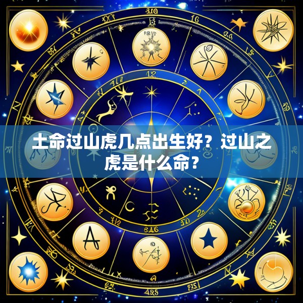 土命过山虎几点出生好？过山之虎是什么命？