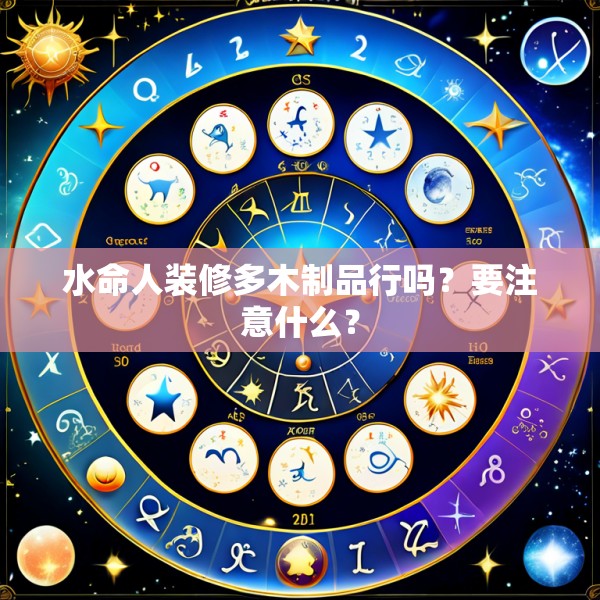 水命人装修多木制品行吗？要注意什么？