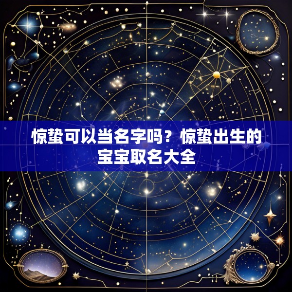 惊蛰可以当名字吗？惊蛰出生的宝宝取名大全