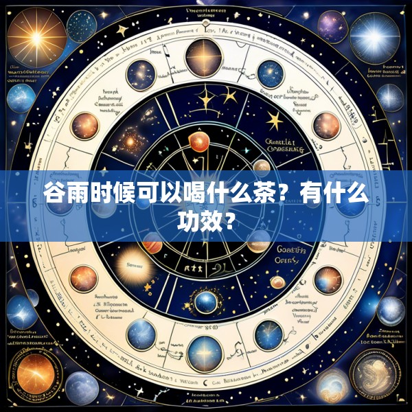 谷雨时候可以喝什么茶？有什么功效？