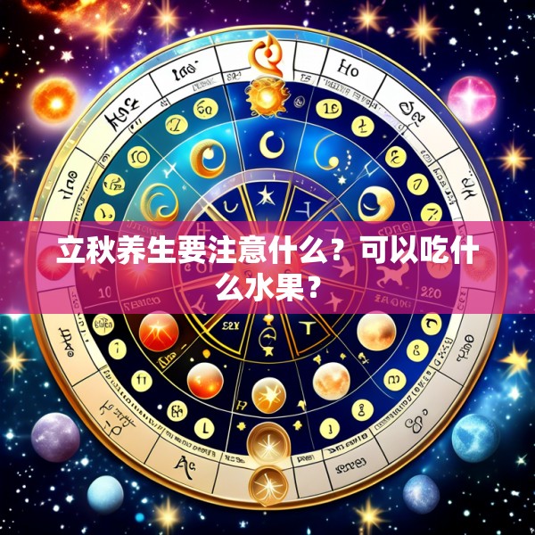 立秋养生要注意什么?可以吃什么水果?