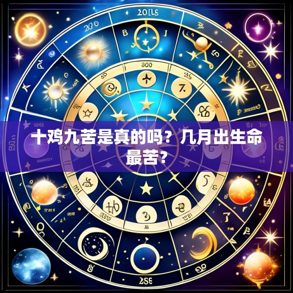 十鸡九苦是真的吗?几月出生命最苦?