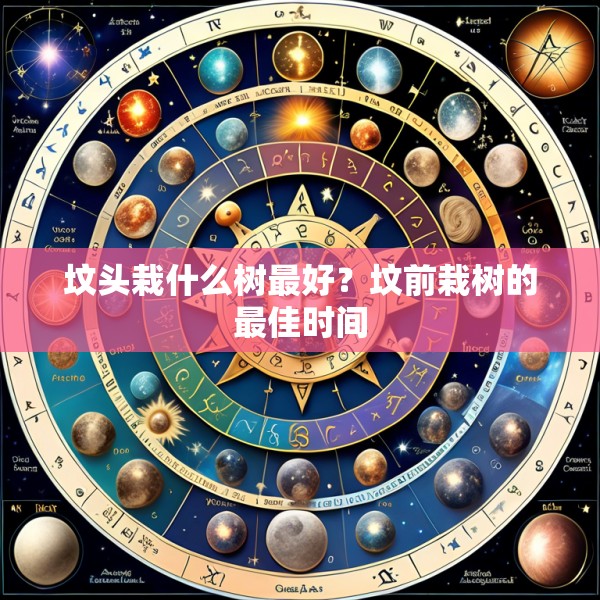 坟头栽什么树最好?坟前栽树的最佳时间