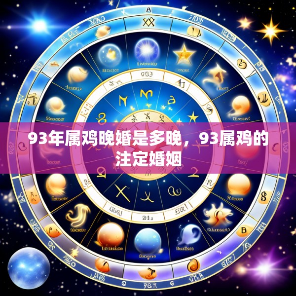 93年属鸡晚婚是多晚，93属鸡的注定婚姻