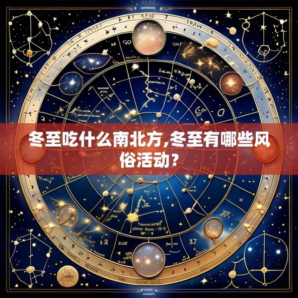 冬至吃什么南北方,冬至有哪些风俗活动？