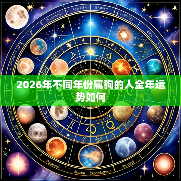 2026年不同年份属狗的人全年运势如何