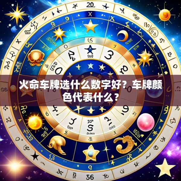 火命车牌选什么数字好?车牌颜色代表什么?