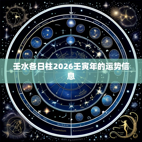 壬水各日柱2026壬寅年的运势信息