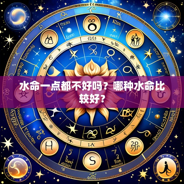 水命一点都不好吗?哪种水命比较好?