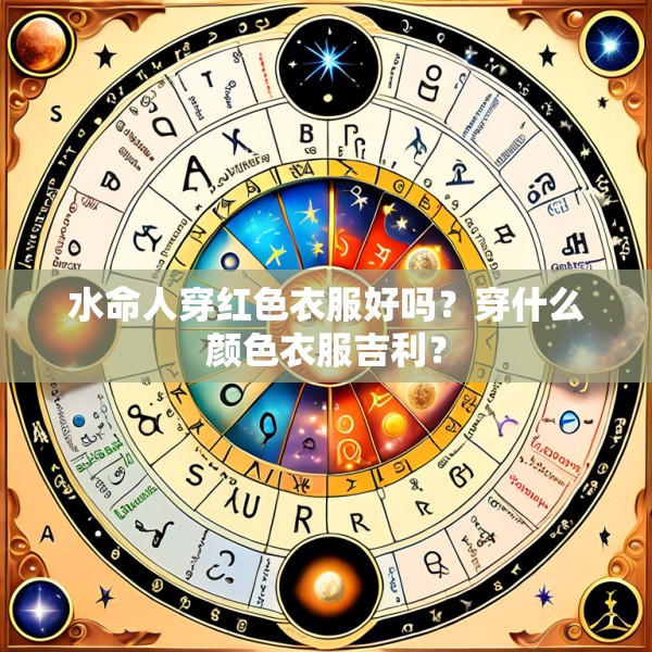 水命人穿红色衣服好吗?穿什么颜色衣服吉利?