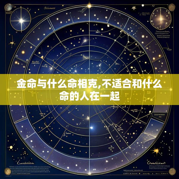金命与什么命相克,不适合和什么命的人在一起