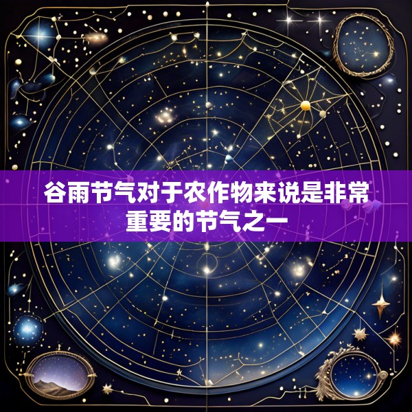 谷雨节气对于农作物来说是非常重要的节气之一