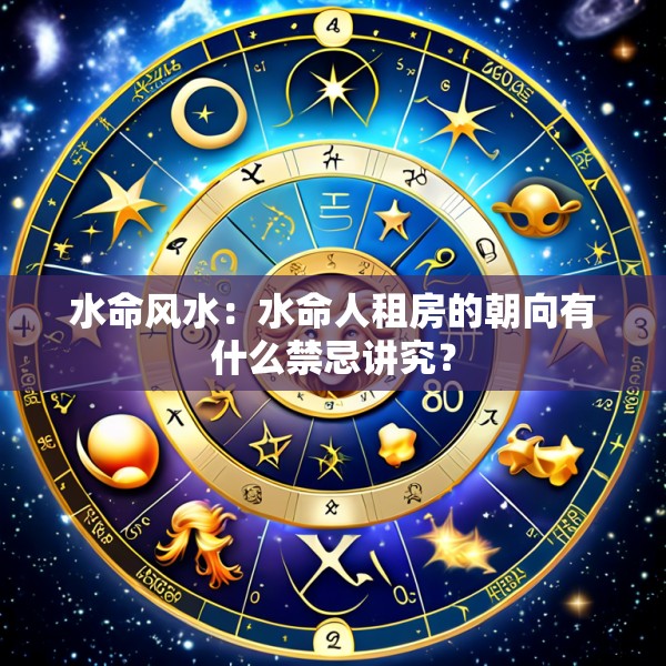 水命风水：水命人租房的朝向有什么禁忌讲究？