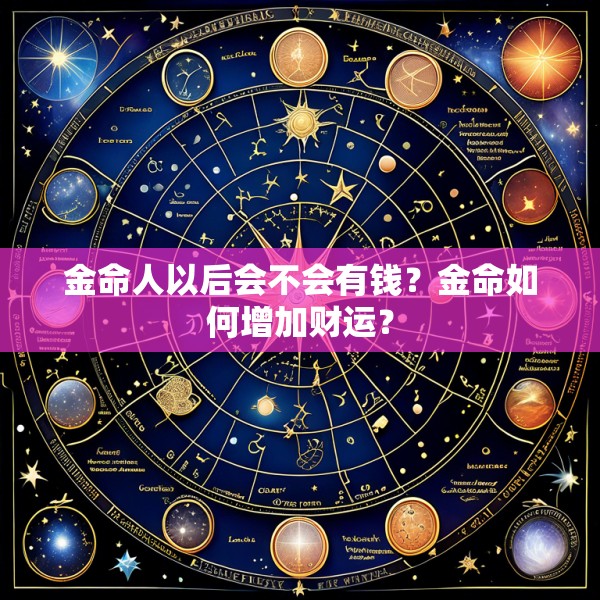 金命人以后会不会有钱？金命如何增加财运？