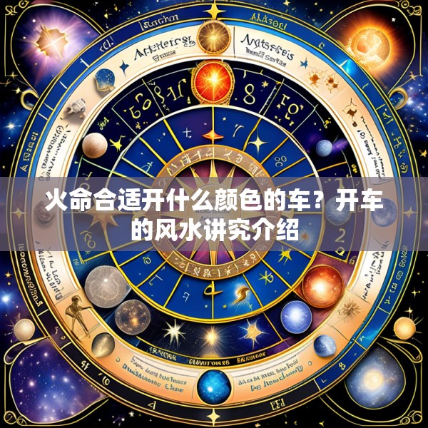 火命合适开什么颜色的车?开车的风水讲究介绍