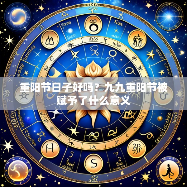 重阳节日子好吗？九九重阳节被赋予了什么意义