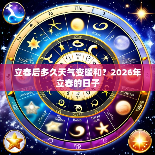 立春后多久天气变暖和?2026年立春的日子
