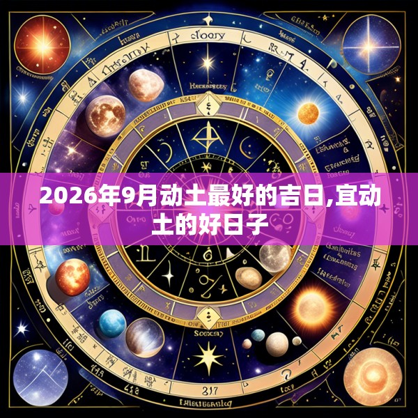 2026年9月动土最好的吉日,宜动土的好日子