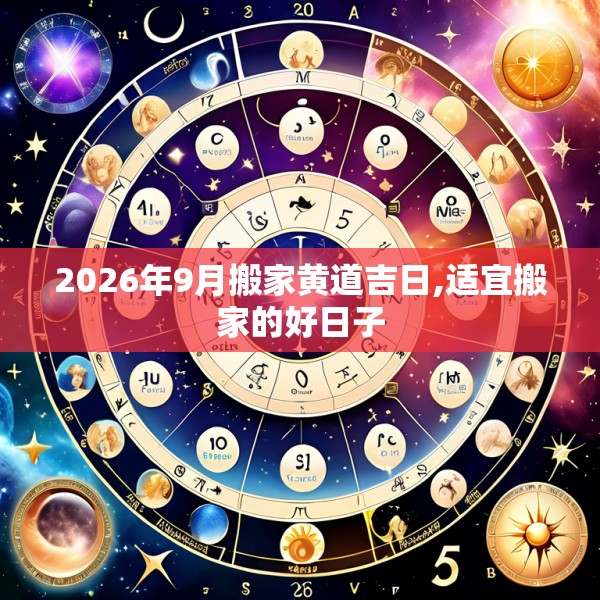 2026年9月搬家黄道吉日,适宜搬家的好日子