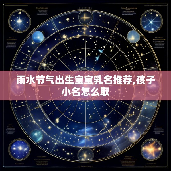 雨水节气出生宝宝乳名推荐,孩子小名怎么取