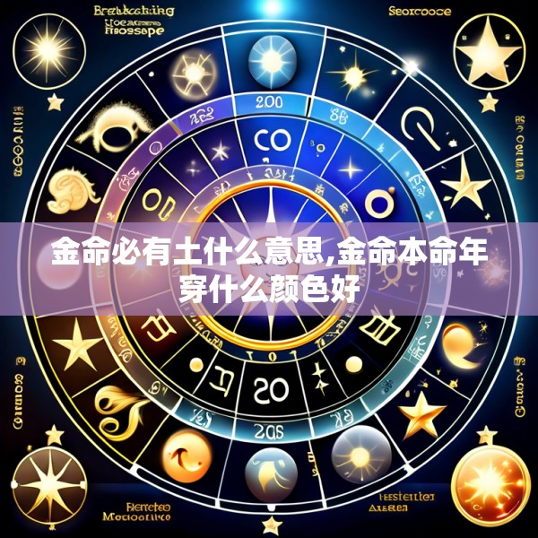 金命必有土什么意思,金命本命年穿什么颜色好