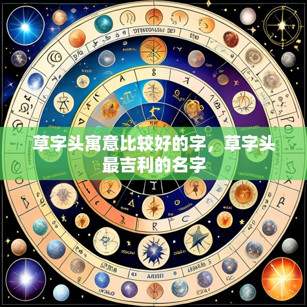 草字头寓意比较好的字，草字头最吉利的名字