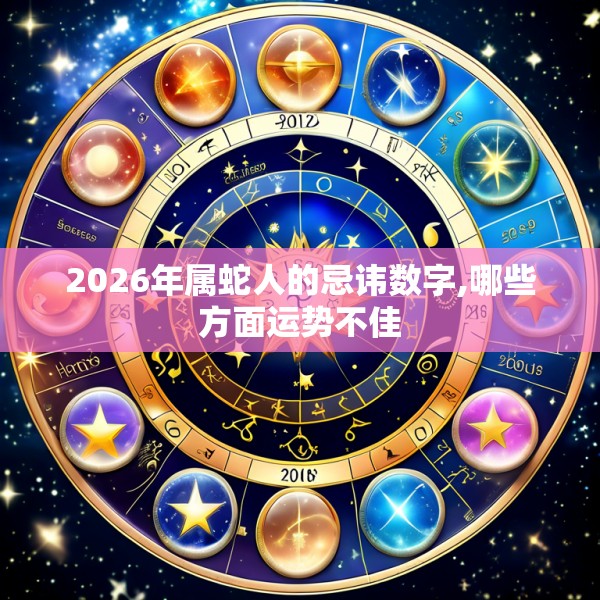 2026年属蛇人的忌讳数字,哪些方面运势不佳