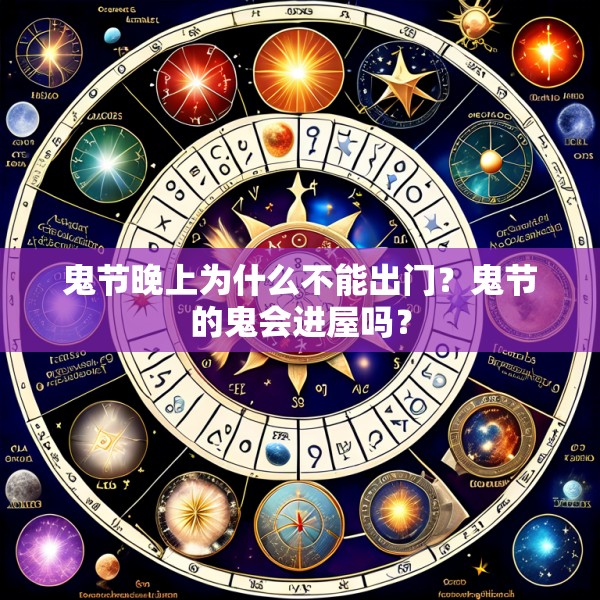 鬼节晚上为什么不能出门?鬼节的鬼会进屋吗?