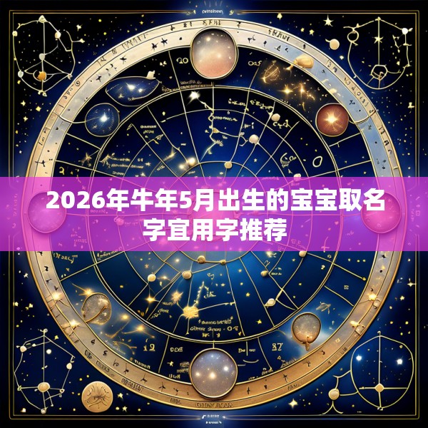 2026年牛年5月出生的宝宝取名字宜用字推荐