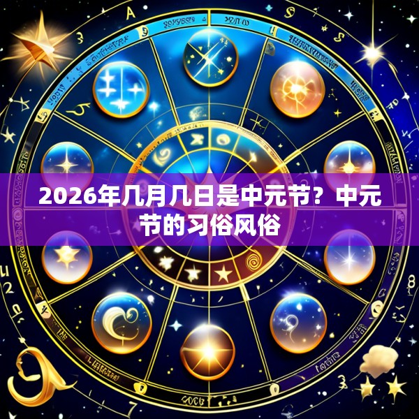 2026年几月几日是中元节？中元节的习俗风俗