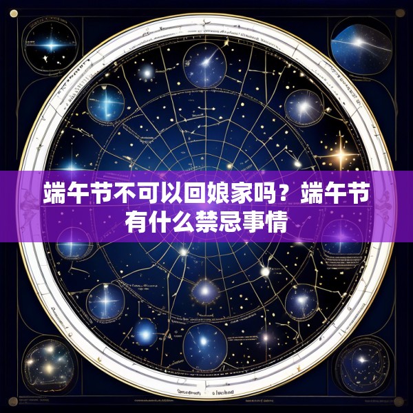 端午节不可以回娘家吗？端午节有什么禁忌事情
