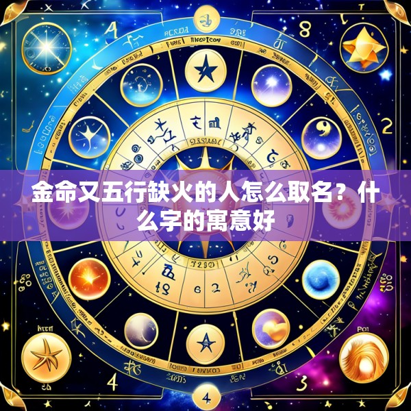 金命又五行缺火的人怎么取名？什么字的寓意好
