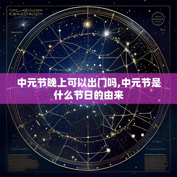 中元节晚上可以出门吗,中元节是什么节日的由来