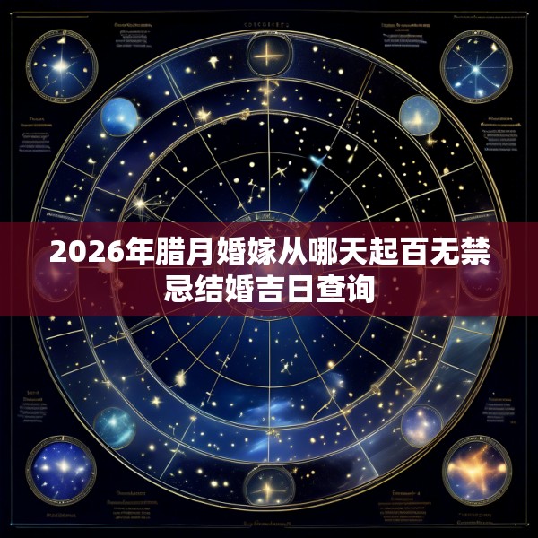 2026年腊月婚嫁从哪天起百无禁忌结婚吉日查询