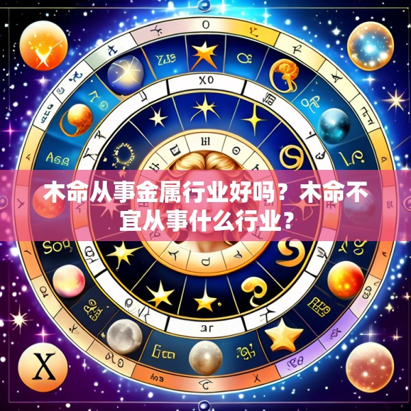 木命从事金属行业好吗？木命不宜从事什么行业？