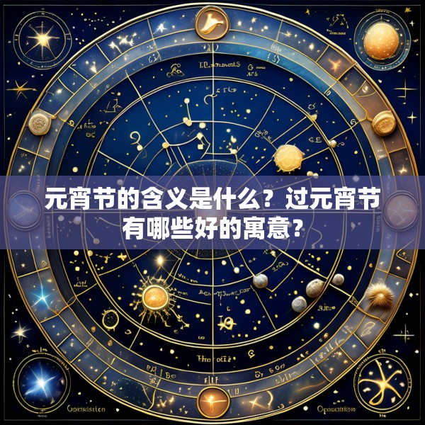 元宵节的含义是什么?过元宵节有哪些好的寓意?
